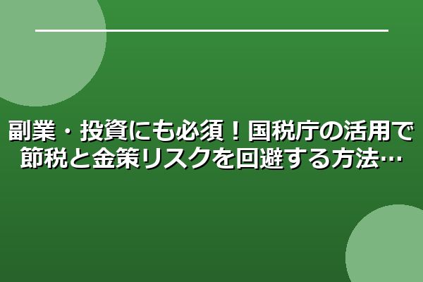 副業・投資にも必須！国税庁の活用で節税と金策リスクを回避する方法